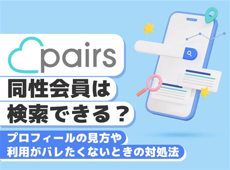 ペアーズ 同性 見られたくない|ペアーズ(Pairs)で同性会員を見る方法・絶対にバレない対策法